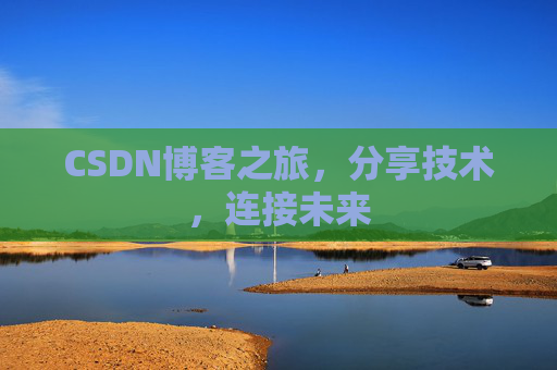 CSDN博客之旅，分享技术，连接未来